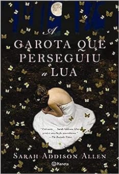 A garota que Perseguiu a lua Sarah Addison Allen